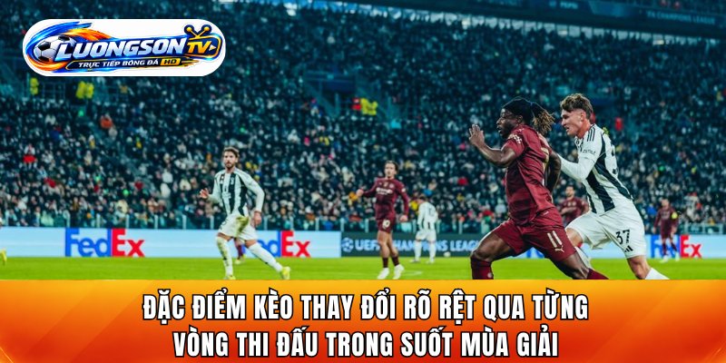 Đặc điểm kèo thay đổi rõ rệt qua từng vòng thi đấu trong suốt mùa giải